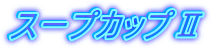 スープカップⅡ